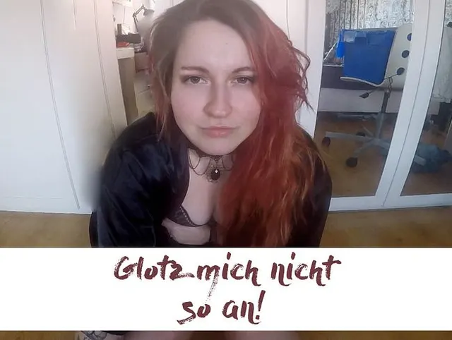 Glotz mich nicht so an!
