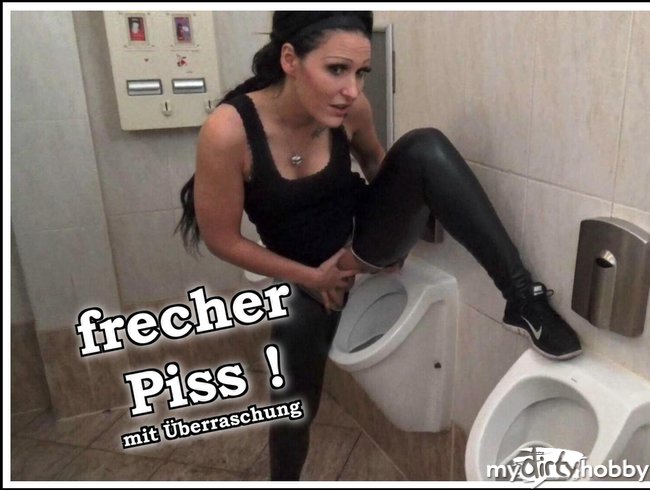 frecher Piss !