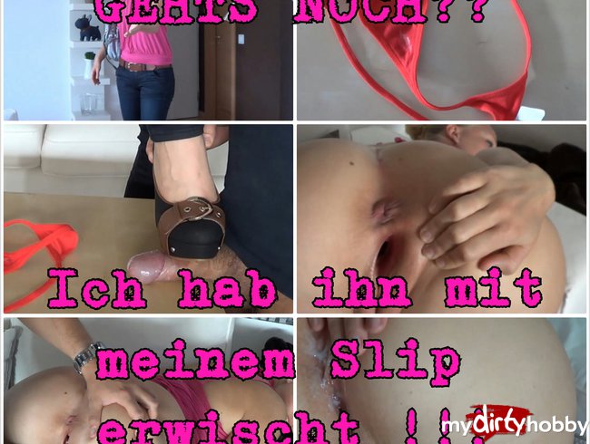 GEHTS NOCH?? Ich hab ihn mit meinem Slip erwischt