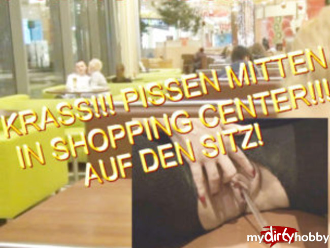 KRASS! PISSEN MITTEN IN SHOPPING CENTER AUF DEN SITZ