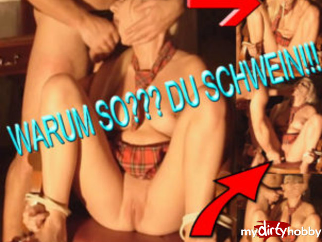 WARUM SO??? DU SCHWEIN ! ! !