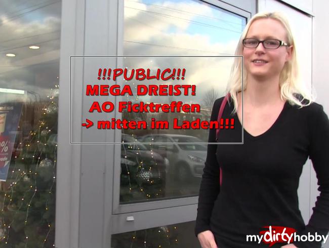 MEGA DREIST! PUBLIC AO Ficktreffen! Mitten im Laden gefickt!!!