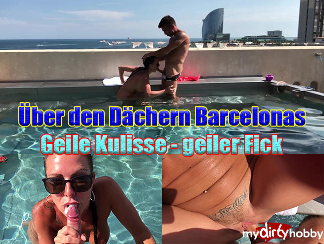 Über den Dächern Barcelonas. Geile Kulisse - geiler Fick