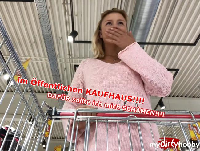 Im öffentlichen KAUFHAUS!!!! DAFÜR sollte ich mich SCHÄMEN!!!!!!!!