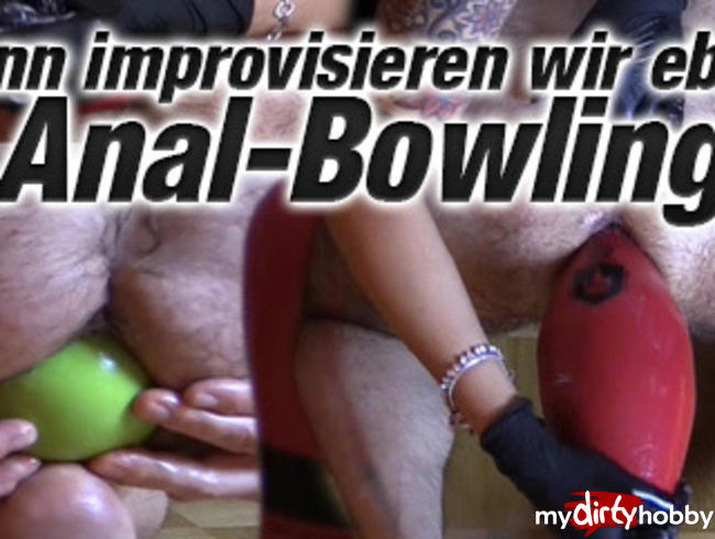 Anal-Bowling! Dann improvisieren wir eben!?