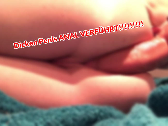 Dicken Penis ANAL VERFÜHRT!!!!!!!!!