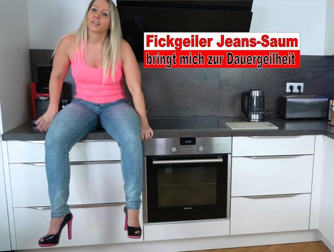 Fickgeiler Jeans-Saum bringt mich zur Dauergeilheit