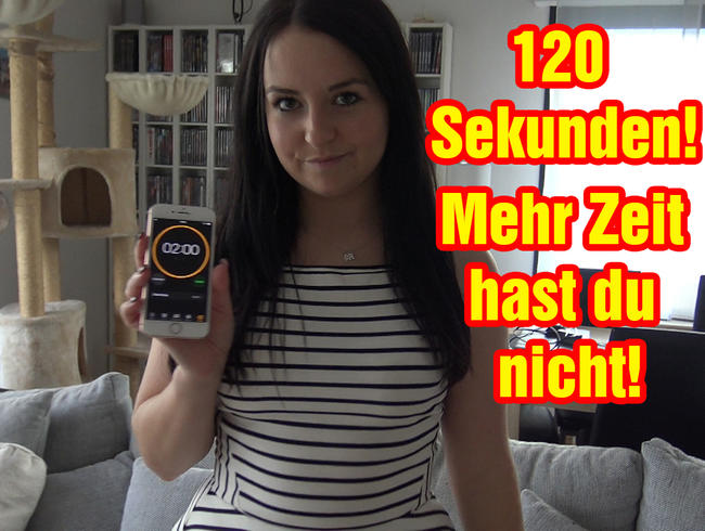 120 Sekunden!! Mehr Zeit hast du nicht!