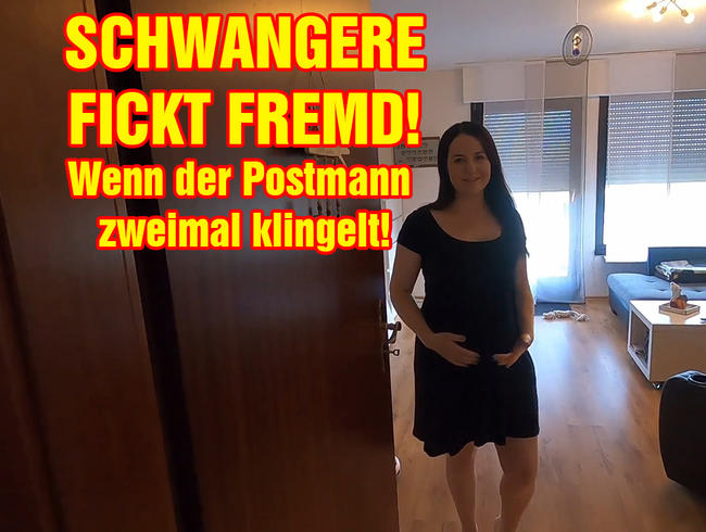 Wenn der Postmann zweimal klingelt! Schwangere fickt FREMD!