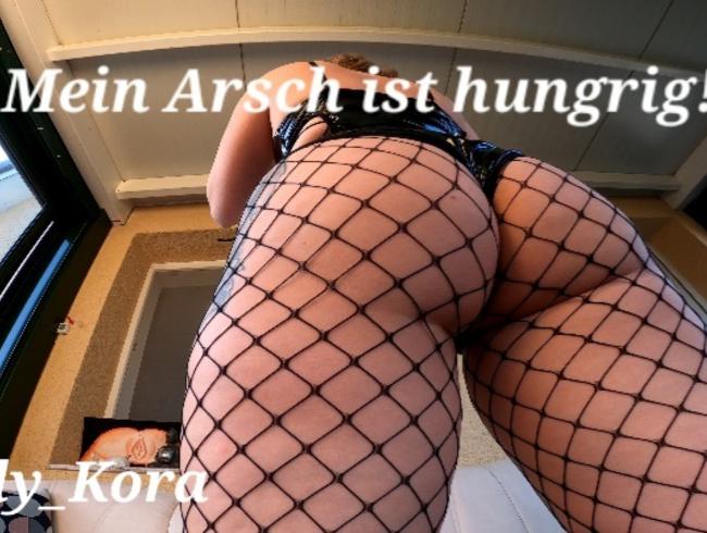 Mein Arsch ist hungrig!!