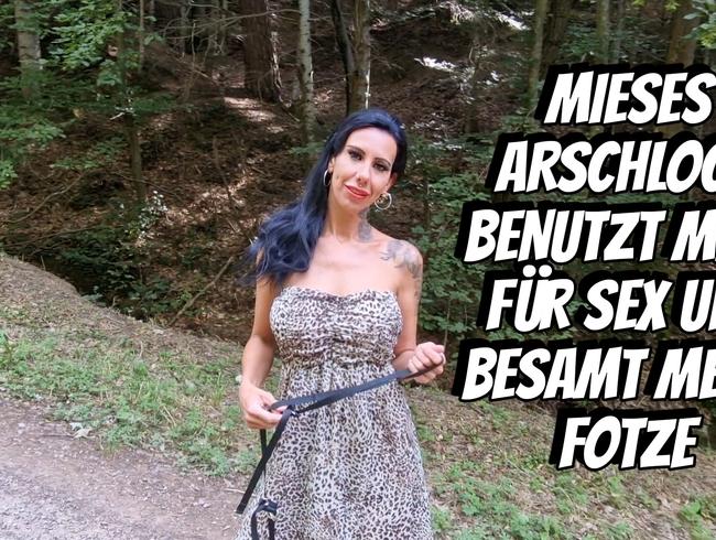 MIESES ARSCHLOCH BENUTZT MICH FÜR SEX UND BESAMT MEINE FOTZE